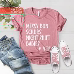 messy bun scrubs night shift babies tees, nicu nurse shirt png, labor and delivery nurse shirt png, nurse week shirt png