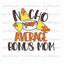 nacho average bonus mom png, digital download, funny bonus mom png, nacho bonus mom png, bonus mom diy
