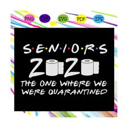seniors 2020 the one where we were quarantined svg, seniors 2020 svg, senior svg, quarantined svg, toilet paper for silh