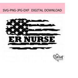 er nurse distressed american flag svg, png, jpg, dxf, er nurse svg, emergency nurse svg, emergency svg, silhouette cut file, cricut cut