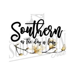 Southern as the day is long PNG File, Sublimation Design Download, Digital Download