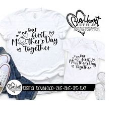our first mother's day together svg, png, jpg, dxf, mommy and me svg, mom and baby svg, mother's day svg, silhouette, cricut, sublimation