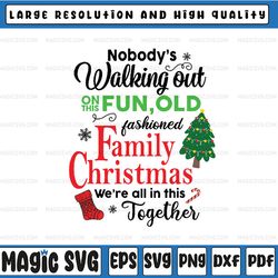 family christmas nobody's walking out on this fun old fashioned family christmas we're all in this together svg, christm