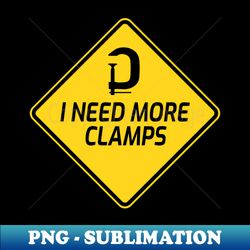i need more clamps humor woodworking gift for woodworkers - aesthetic sublimation digital file - instantly transform your sublimation projects