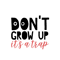 Don't-Grow-Up-It's-a-Trap.png