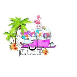 tropical beach camper sublimation png - festive pink flamingo - 'this is how we roll' quote - digital download