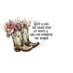 western cowboy boot png, boot png, western png, 'give a girl the right pair of boots and she can conquer the world' cowboy boot clipart.