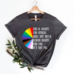 equal rights for others does not mean fewer rights for you its not pie unisex t-shirt png, lgbt rainbow, equal rights sh