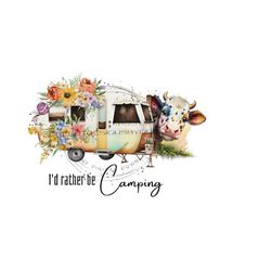 vintage camper & funny cow sublimation png - 'i'd rather be camping' - floral accents - digital download