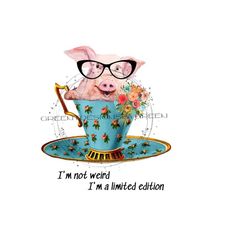 funny phrase clipart - 'i'm not weird, i'm a limited edition' - piglet in a teacup sublimation png & printable jpg - instant download