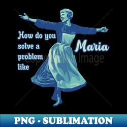 how do you solve a problem like maria - aesthetic sublimation digital file - bring your designs to life