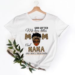 god gifted me two titles, mom and nana, and i rock them both shirt png, black mom shirt png, black nana shirt png, funny