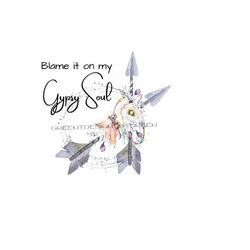 boutique rustic boho 'blame it on my gypsy soul' png file. features feathers, arrows, inspirational strong woman quote. png sublimation.