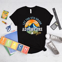 let the 5th grade adventure begin shirt png, hello fifth grade shirt png, back to school shirt png, fifth grade teacher