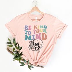 mental health shirt pngs, be kind to your mind tee, inspirational shirt pngs women, mental health awareness, women menta