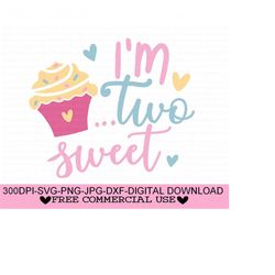 i'm two sweet svg, 2nd birthday svg, png, jpg, dxf, 2nd birthday girl svg, two sweet svg file, second birthday svg,two svg,silhouette,cricut