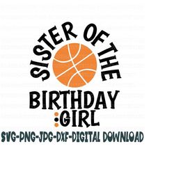 basketball svg, sister of the birthday girl basketball svg, png,jpg,dxf, girl birthday svg, silhouette, cricut cut files