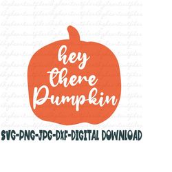 hey there pumpkin svg, png, jpg, dxf, fall svg, autumn, fall cut file, pumpkin svg, thanksgiving svg, silhouette, cricut, sublimation
