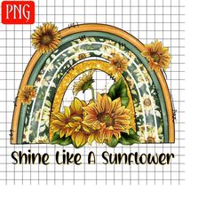shine like a sunflower png, sunflower rainbow png, western png, sunflower png, sunflower sublimation design digital download, mom sunflower