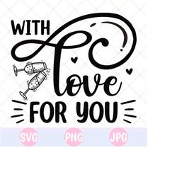 with love for you svg & png, wine svg, drinking svg, wine quotes, wine glass svg, funny quotes, sassy, wine sayings, png, clipart, cricut