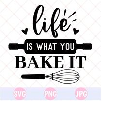 life is what you bake it svg, baking svg, baking quotes, pies svg, cookies svg, kitchen saying, cooking quotes, cut file cricut, silhouette