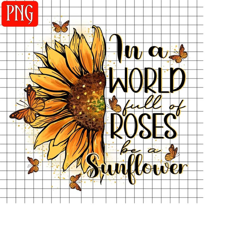 26102023143826-in-a-world-full-of-roses-be-a-sunflower-png-positive-saying-image-1.jpg