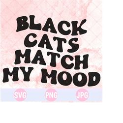 black cats match my mood svg & png, cat mom, svg, cat mama, western, cat lover, cat saying svg, paw svg, cat shirt png, cat quote prints svg