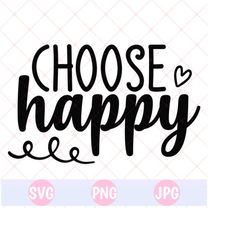 choose happy svg + png, happy svg, be happy svg, choose happiness svg, smile svg, positive svg, joy svg, happiness svg, cut files for cricut