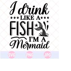 i drink like a fish i'm a mermaid svg + png + jpg