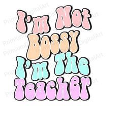 i'm not bossy i'm the teacher png, teacher life png, proud teacher, teacher png sublimation design download, blessed teacher, png teach file