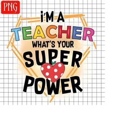 im a teacher, whats your super power png, teacher png, teacher sublimation png, digital download