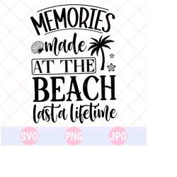 memories made at the beach last a lifetime svg & png design, beach svg, beach life svg, summer svg, beach quote, beach png, cricut svg file