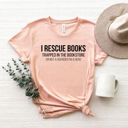 i rescue books shirt png, book lover shirt pngs,im not a hoarder shirt png, reading shirt png, librarian shirt png, book