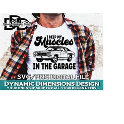 i keep my muscles in the garage svg, i'm not old i'm a classic birthday svg, classic car father gift, png sublimation files, clipart