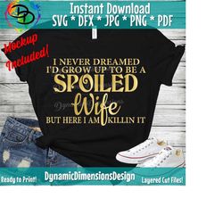wife svg, never dreamed i'd be a spoiled wife svg, marriage svg, wifelife, quote svg, mom shirt, motherhood, mama shirts, shirts iron on