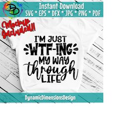 wtfing my way through life, cricut svg, digital file, funny, women's designs, sublimation, sarcastic, feeling idgaf-ish today, idgaf-ish