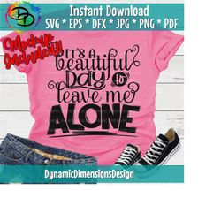 it's a beautiful day to leave me alone svg, beautiful day svg, sarcasm, humor, digital file, png, jpeg, svg, cricut svg, silhouette svg