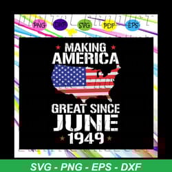 making america great since june 1949, independence day svg, happy 4th of july svg,patriotic svg, independence day gift,