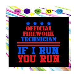 official firework technician if i run, independence day svg, 4th of july svg,patriotic svg,independence day gift, files