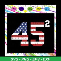 official 45 squared trump 2020 second time president, independence day svg, happy 4th of july svg,patriotic svg, indepen