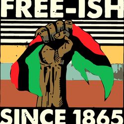 raised fist free-ish since 1865 svg, juneteenth celebration, black lives matter svg, juneteenth svg, digital download
