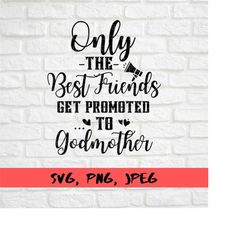 only the best friends get promoted to godmother svg, godmother svg, cut files for cricut
