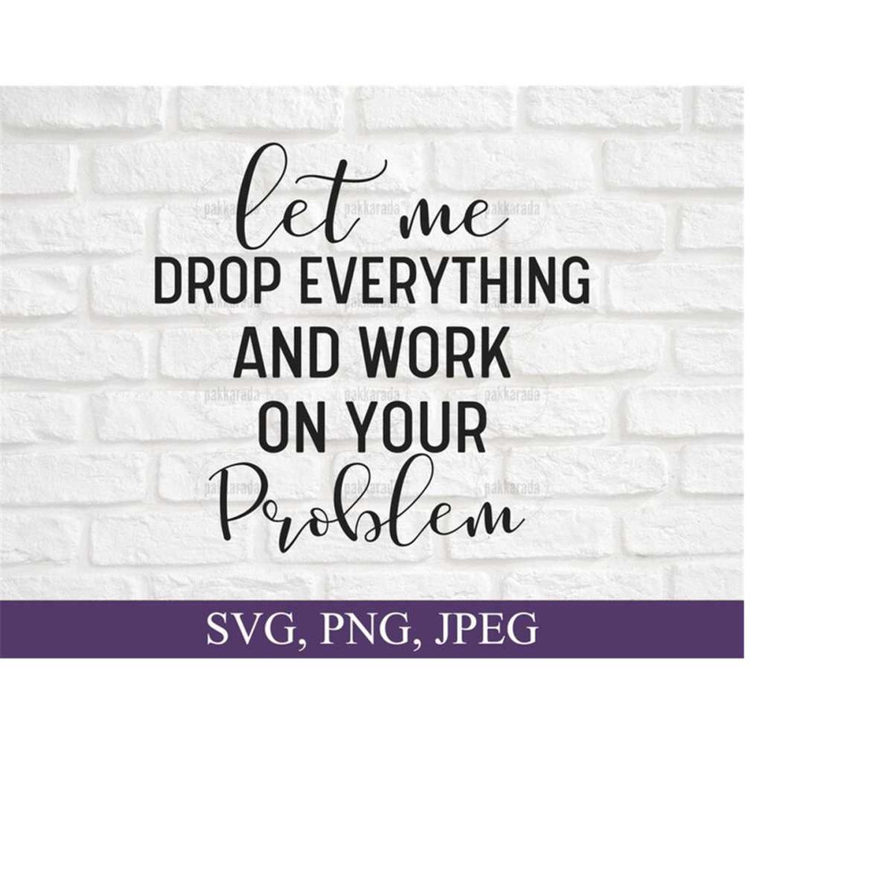 26102023163735-let-me-drop-everything-and-work-on-your-problem-svg-funny-image-1.jpg