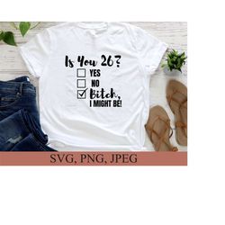 funny 26th birthday svg, is you 26? bitch i might be svg, sassy 26th birthday svg, birthday svg, birthday gift, twenty six svg, file cricut