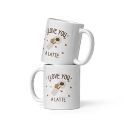 i love you a latte 11oz ceramic white mug coffee tea lover gift home and living drinkware, gift for girlfriend