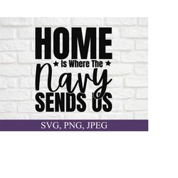 home is where the navy sends us svg, navy svg, u.s. military, navy family svg, gift for navy family, navy shirt design, svg file for cricut