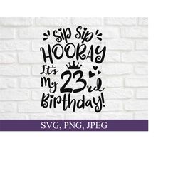 sip sip hooray it's my 23rd birthday svg, 23 years old svg, birthday gift, cute birthday design, 23rd birthday ideas, twenty three birthday