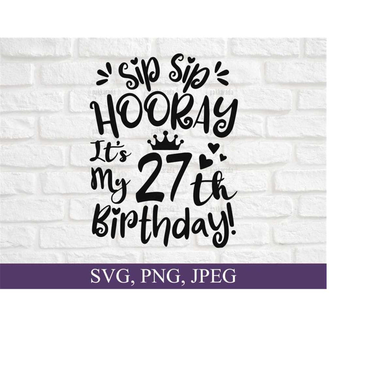 2610202316496-sip-sip-hooray-its-my-27th-birthday-svg-27-years-old-image-1.jpg
