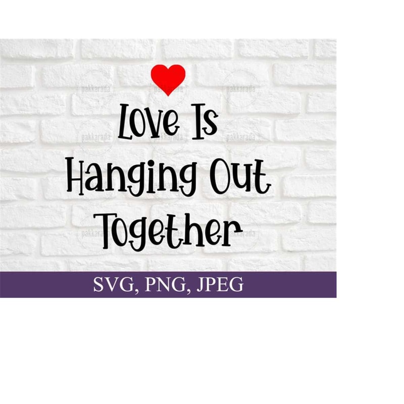 26102023165141-love-is-hanging-out-together-svg-love-svg-bestie-svg-family-image-1.jpg