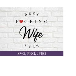 best fucking wife ever, wife svg, wine glass svg, best wife ever svg, best wife gift, svg files for cricut, digital download